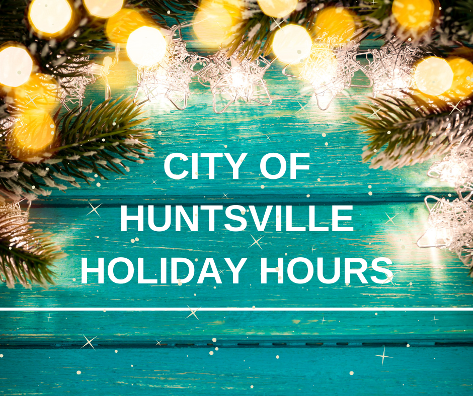 City Of Huntsville Holiday Hours For Week Of December 24 2018 City