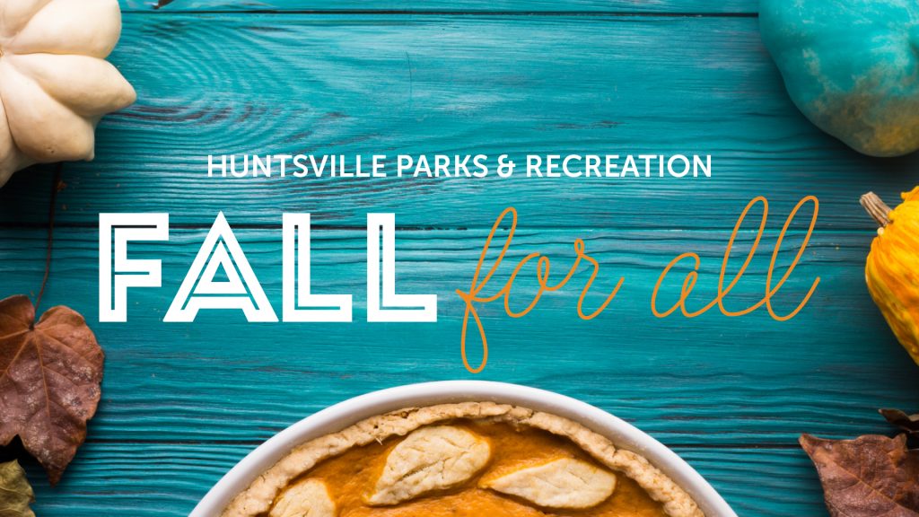 A graphic announcing Fall for All by Huntsville Parks & Recreation. There is a green background with gourds and leaves and a pie at the bottom.