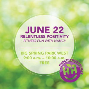 Blurry green grass background with a white transparent circle in the center with the following text: June 22, Relentless Positivity Fitness Fun with Nancy, Big Spring Park East, 9:00 a.m. to 10:00 a.m., FREE, with the Health Huntsville logo in bottom right corner