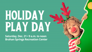 Graphic containing photo of child with reindeer antlers and a red nose peaking out from behind a Christmas tree with the words "Holiday Play Day, Saturday, Dec. 21, 9 a.m.-12 p.m., Brahan Springs Recreation Center" in white