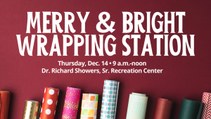 Graphic containing photo of rolls of wrapping paper on a burgundy background with the words "Merry & Bright Wrapping Station, Saturday, Dec. 14, 10 a.m.-noon, Dr. Richard Showers, Sr. Recreation Center" in white