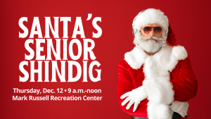 Graphic containing a photo of Santa Claus in sunglasses wearing headphones with the words "Santa's Senior Shindig, Thursday, Dec. 12, 9 a.m.-12 p.m., Mark Russell Recreation Center" in white