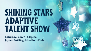 Graphic containing photo of blue and silver star garlands with the words "Shining Stars Adaptive Talent Show, Saturday, Dec. 7, 5-8 p.m., Jaycees Building, John Hunter Park" in dark blue