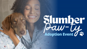 Graphic including a photo of an American American woman wearing pajamas hugging a brown dog wearing pajamas with the words "Slumber Paw-ty Adoption Event" in white and light blue over a dark blue background