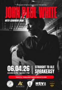 A vertical concert poster featuring a black‑and‑white photo of a person seated with a guitar in a dimly lit room. Large red text reads “JOHN PAUL WHITE.” Smaller white text reads “WITH COMMON MAN • 06.04.26 • STRAIGHT TO ALE SPEAKEASY.” Sponsor logos line the bottom, along with a red banner stating “TICKETS: TANGLEDSTRINGSSYNDICATE.COM.”