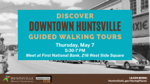 Discover Downtown Huntsville Guided Walking Tours on Thursday, May 7 from 5:30-7 PM. Meet at First National Bank, 216 West Side Square.