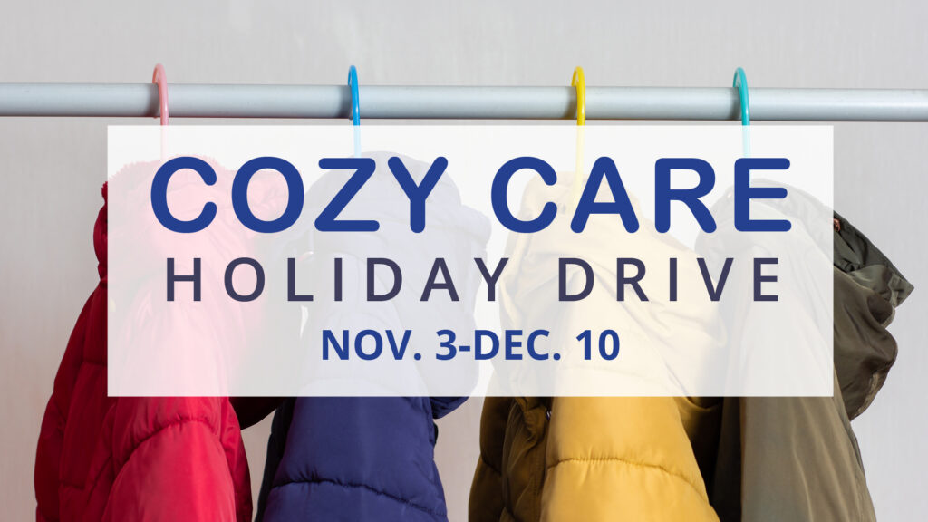 Graphic for the Cozy Care Holiday Drive showing colorful winter coats hanging on hooks behind a white box with event text that reads ‘Cozy Care Holiday Drive, Nov. 3–Dec. 10.