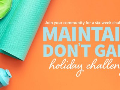 Click to view Give yourself the gift of better health with the ‘Maintain, Don’t Gain’ challenge